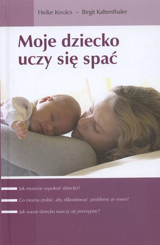 Okładka książki Moje dziecko uczy się spać / Heike Kovacs ; Birgit Kaltenthaler ; tł. Aldona Szymaszek.