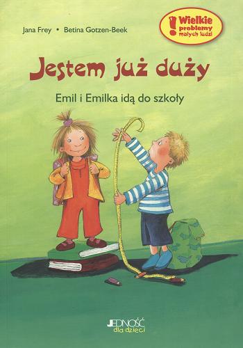 Okładka książki Jestem już duży : Emil i Emilka idą do szkoły / Jana Frey ; il. Betina Gotzen-Beek ; tł. Ewa Martyna.