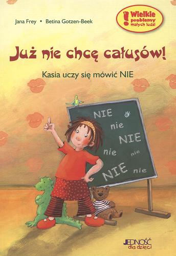 Okładka książki Już nie chcę całusów! : Kasia uczy się mówić NIE / Jana Frey ; il. Betina Gotzen-Beek ; tł. Ewa Martyna.