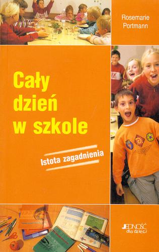 Okładka książki Cały dzień w szkole : istota zagadnienia / Rosemarie Portmann ; tł. Adam Girzejowski.