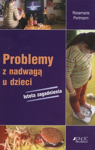 Okładka książki Problemy z nadwagą u dzieci : istota zagadnienia / Rosemarie Portmann ; [przekł. Aneta Bańkowska].