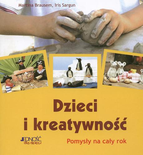 Okładka książki Dzieci i kreatywność : pomysły na cały rok / Martina Brausem ; Iris Sargun ; tł. Paulina Filippi-Lechowska.