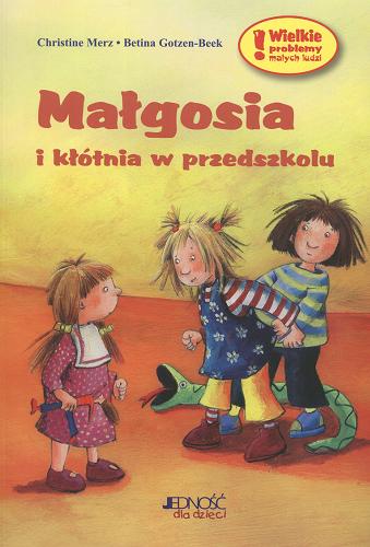 Okładka książki Małgosia i kłótnia w przedszkolu / Christine Merz ; Betina Gotzen-Beek ; tł. Adam Girzejowski.
