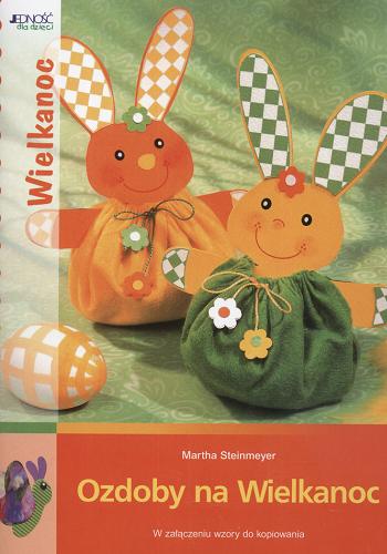 Okładka książki Ozdoby na Wielkanoc / Martha Steinmeyer ; tł. Justyna Rajczyk.