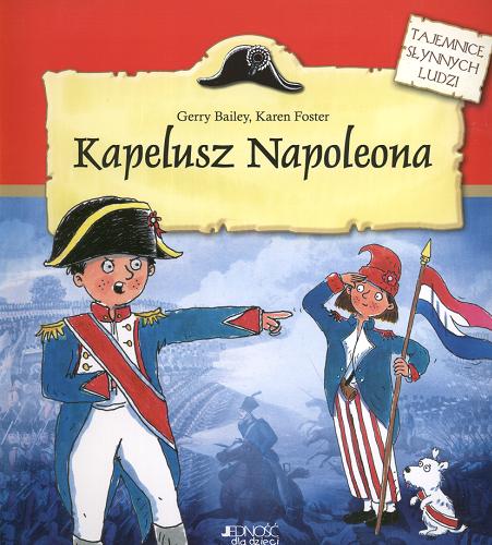 Okładka książki Kapelusz Napoleona / Gerry Bailey i Karen Foster ; tł. Zuzanna Ferenc-Warchałowska ; il. Leighton Noyes i Karen Radford.