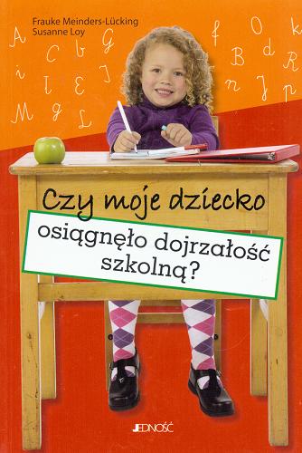 Okładka książki Czy moje dziecko osiągnęło dojrzałość szkolną? : Frauke Meinders-Lücking, Susanne Loy ; [przełożyła z języka niemieckiego Edyta Brudnik].