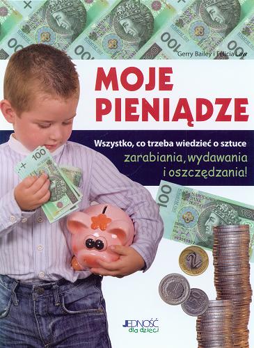 Okładka książki Moje pieniądze : wszystko, co trzeba wiedzieć o sztuce zarabiania, wydawania i oszczędzania! / Gerry Bailey i Felicia Law ; [przekł. z ang. Paulina Zaborek, Zuzanna Ferenc-Warchałowska ; il. Mike Phillips].