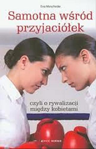 Okładka książki Samotna wśród przyjaciółek czyli O rywalizacji między kobietami / Eva Meschede ; tł. Magdalena Jałowiec-Sawicka.