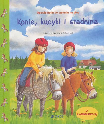 Okładka książki Konie, kucyki i stadnina / Luise Holthausen, Antje Flad ; [tłumaczenie Justyna Rajczyk].