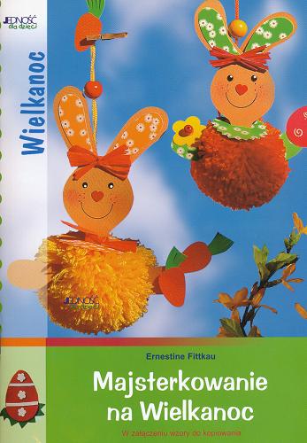 Okładka książki Majsterkowanie na Wielkanoc /  Ernestine Fittkau ; [tł. Beata Niebylicka].