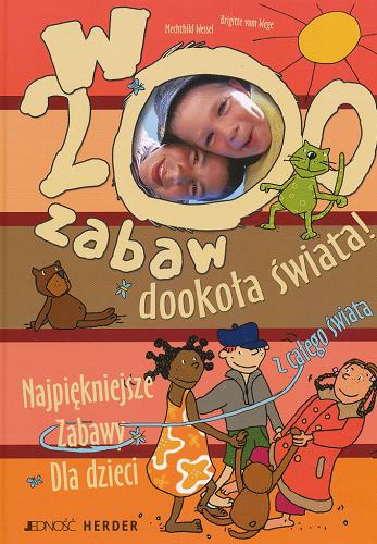 Okładka książki W 200 zabaw dookoła świata ! : najpiękniejsze zabawy dla dzieci z całego świata / Brigitte vom Wege, Mechthid Wessel ; [tł. Maria Trzpit].