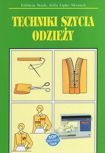 Okładka  Techniki szycia odzieży : podręcznik dla zasadniczej szkoły zawodowej oraz technikum do nauczania zawodu krawca lub technika technologii odzieży / Elżbieta Stark, Zofia Lipke-Skrawek.