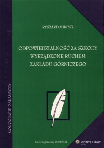 Okładka książki Odpowiedzialność za szkody wyrządzone ruchem zakładu górniczego / Ryszard Mikosz.