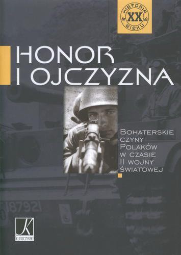 Okładka książki Honor i ojczyzna : bohaterskie czyny Polaków w czasie II wojny światowej / Mariusz Machynia [et al.].