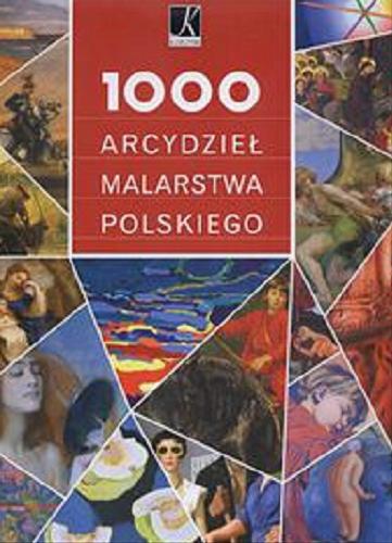 Okładka książki 1000 arcydzieł malarstwa polskiego / Dobrosława Horzela [et al.].