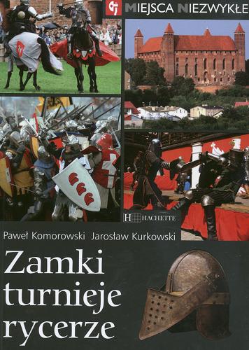 Okładka książki Zamki, turnieje, rycerze / Paweł Komorowski, Jarosław Kurkowski.