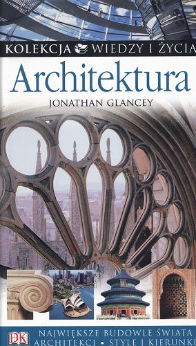 Okładka książki Architektura / Jonathan Glancey, współpr. Thomas Cussans ; tł. [z ang.] Hanna Faryna-Paszkiewicz, Zuzanna Fruba, Joanna Puchalska.