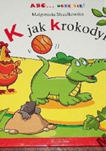 Okładka książki K jak krokodyl / Małgorzata Strzałkowska ; ilustracje Beata Batorska.