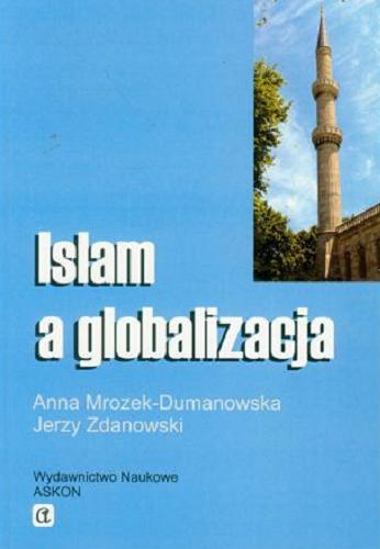Okładka książki Islam a globalizacja / Anna Mrozek-Dumanowska, Jerzy Zdanowski.