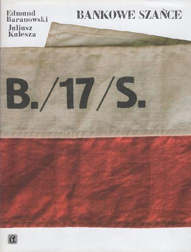 Okładka książki Bankowe szańce : bankowcy polscy w latach wojny i okupacji 1939-1945 / Edmund Baranowski, Juliusz Kulesza.