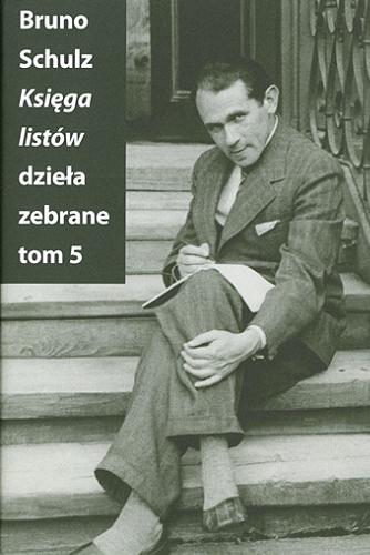 Okładka książki Księga listów / Bruno Schulz ; zebrał i przygotował do druku Jerzy Ficowski ; uzupełnił Stanisław Danecki.