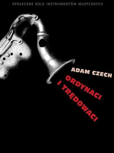 Okładka książki Ordynaci i trędowaci : społeczne role instrumentów muzycznych / Adam Czech.
