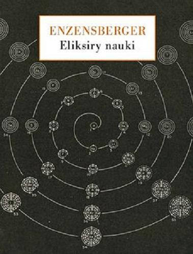 Okładka książki Eliksiry nauki : spojrzenia wierszem i prozą / Hans Magnus Enzensberger ; przełożył Sławomir Leśniak.