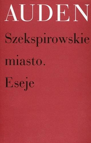 Okładka książki Szekspirowskie miasto : eseje / W. H. Auden ; przełożyła Agnieszka Pokojska.