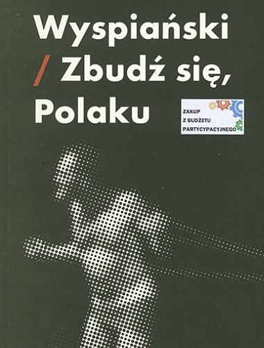 Okładka książki Wyspiański : zbudź się, Polaku / koncepcja tomu i redakcja Piotr Augustyniak.