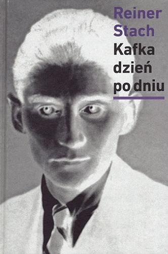 Okładka książki Kafka dzień po dniu : dokumentacja wszystkich listów, dzienników i zdarzeń / Reiner Stach ; przekład i przypisy: Tadeusz Zatorski.