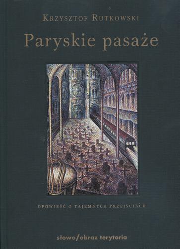Okładka książki Paryskie pasaże : opowieść o tajemnych przejściach / Krzysztof Rutkowski.
