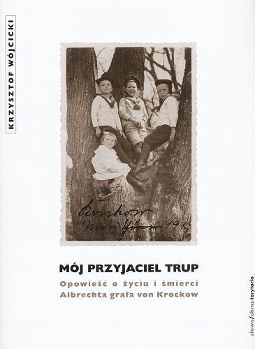 Okładka książki Mój przyjaciel trup : opowieść o życiu i śmierci Albrechta grafa von Krockow / Krzysztof Wójcicki.