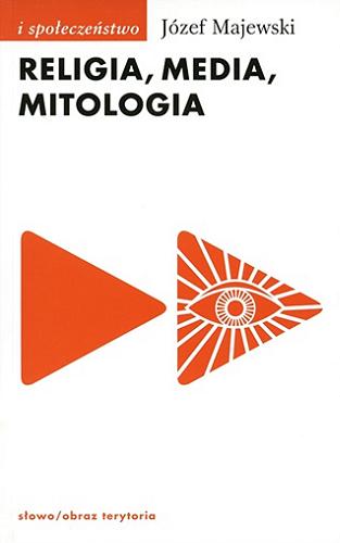 Okładka książki Religia, media, mitologia / Józef Majewski.