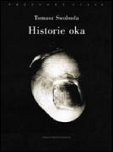 Okładka książki Historie oka : Bataille, Leiris, Artaud, Blanchot / Tomasz Swoboda.