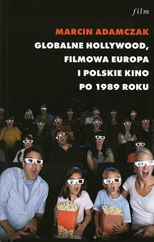 Okładka książki  Globalne Hollywood, filmowa Europa i polskie kino po 1989 roku : przeobrażenia kultury audiowizualnej przełomu stuleci  1
