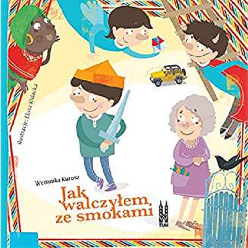 Okładka książki Jak walczyłem ze smokami / Weronika Kurosz ; ilustracje Eluta Kidacka.