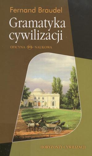 Okładka książki Gramatyka cywilizacji / Fernand Braudel ; przeł. Hanna Igalson-Tygielska.
