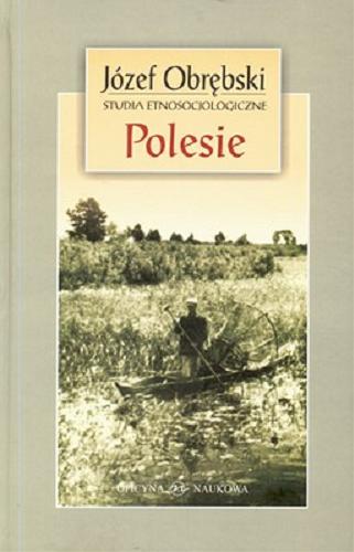Okładka książki Polesie / Józef Obrębski ; red. nauk. i wstęp Anna Engelking.