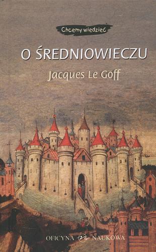 Okładka książki O średniowieczu / Jacques le Goff oraz Jean-Louis Schlegel ; przeł. Maryna Ochab.