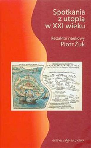 Okładka książki Spotkania z utopią w XXI wieku / red. nauk. Piotr Żuk.