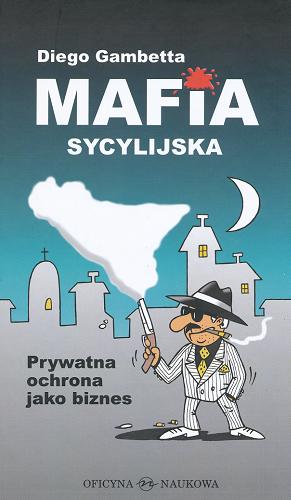 Okładka książki Mafia sycylijska : prywatna ochrona jako biznes / Diego Gambetta ; przekł. Julian Kutyła.