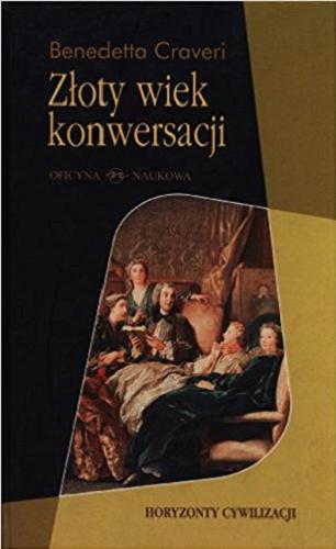 Okładka książki Złoty wiek konwersacji / Benedetta Craveri ; przełożyli Joanna Ugniewska i Krzysztof Żaboklicki.