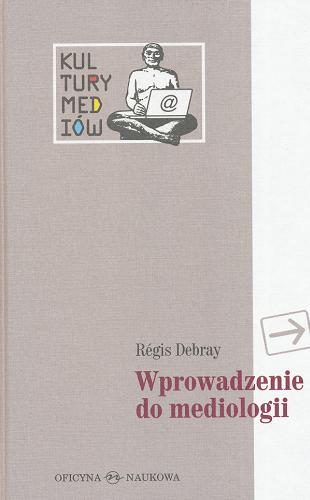 Okładka książki Wprowadzenie do mediologii / Régis Debray ; przeł. Alina Kapciak.
