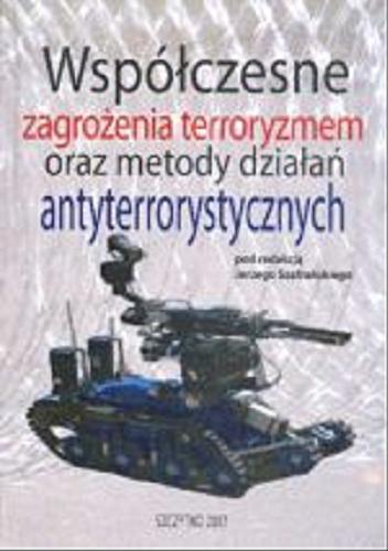 Okładka książki Współczesne zagrożenia terroryzmem oraz metody działań antyterrorystycznych / pod red. Jerzego Szafrańskiego.
