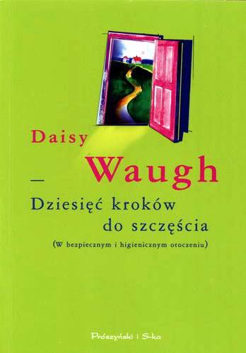 Okładka książki Dziesięć kroków do szczęścia :(w bezpiecznym i higienicznym otoczeniu) / Daisy Waugh ; tł. Hanna Pasierska.