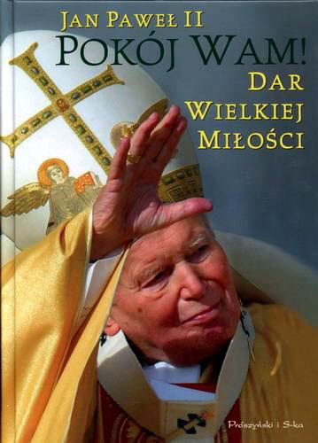 Okładka książki Pokój Wam! Dar wielkiej miłości / Jan Paweł II ; przeł. Michał Pietras ; red. Josepha Dureposa.