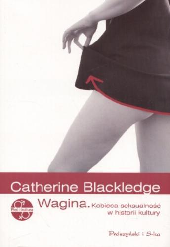 Okładka książki Wagina : kobieca seksualność w historii kultury / Catherine Blackledge ; tł. Katarzyna Bartuzi.