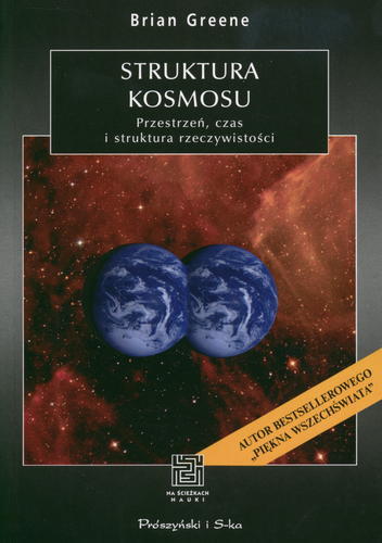Okładka książki Struktura kosmosu : przestrzeń, czas i struktura rzeczywistości / Brian Greene ; tł. Ewa L Łokas ; tł. Bogumił Bieniok.