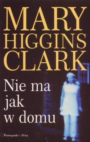 Okładka książki Nie ma jak w domu / Mary Higgins Clark ; tł. Robert Bryk.
