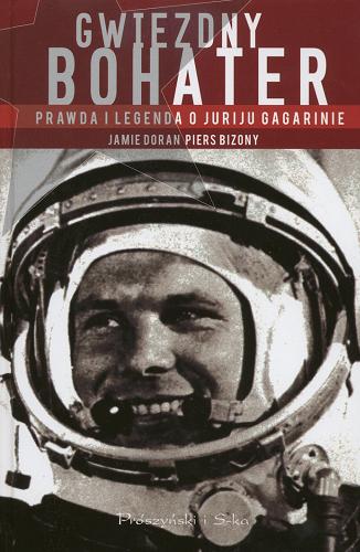 Okładka książki Gwiezdny bohater :  prawda i legenda o Juriju Gagarinie / Jamie Doran, Piers Bizony ; przeł. Piotr Amsterdamski.